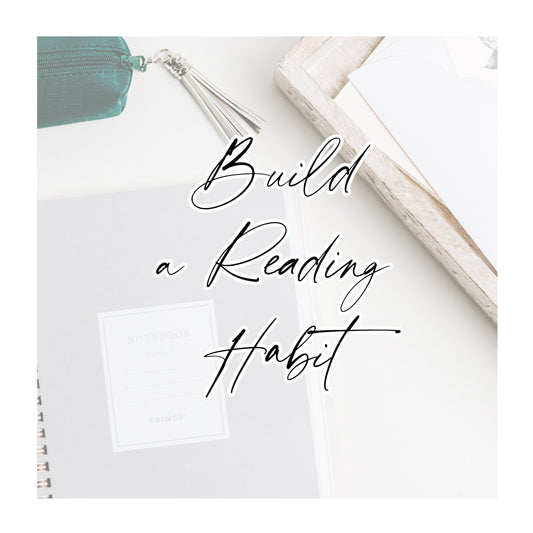 How to Build a Reading Habit That Will Last a Lifetime